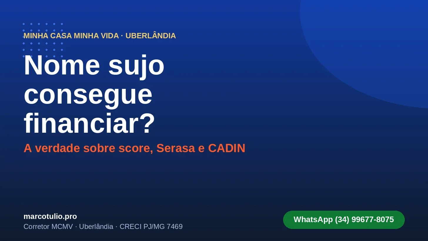 Nome sujo consegue financiar pelo MCMV em Uberlândia, a verdade sobre score e Serasa