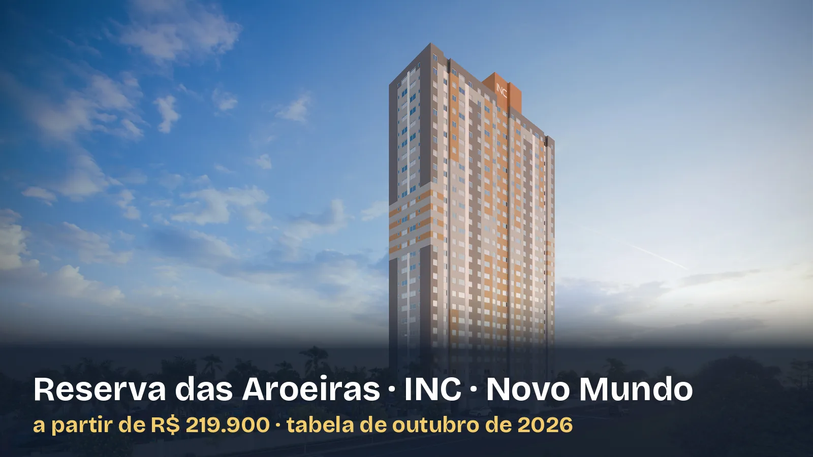 Fachada do Reserva das Aroeiras, torre única da INC no Novo Mundo, Uberlândia, com o texto: a partir de R$ 219.900, tabela de outubro de 2026. Imagem do material oficial da INC