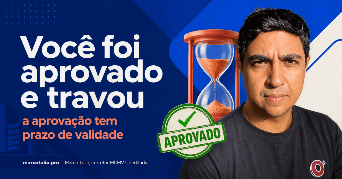 Você foi aprovado no financiamento e travou — a aprovação tem prazo de validade